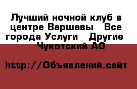 Лучший ночной клуб в центре Варшавы - Все города Услуги » Другие   . Чукотский АО